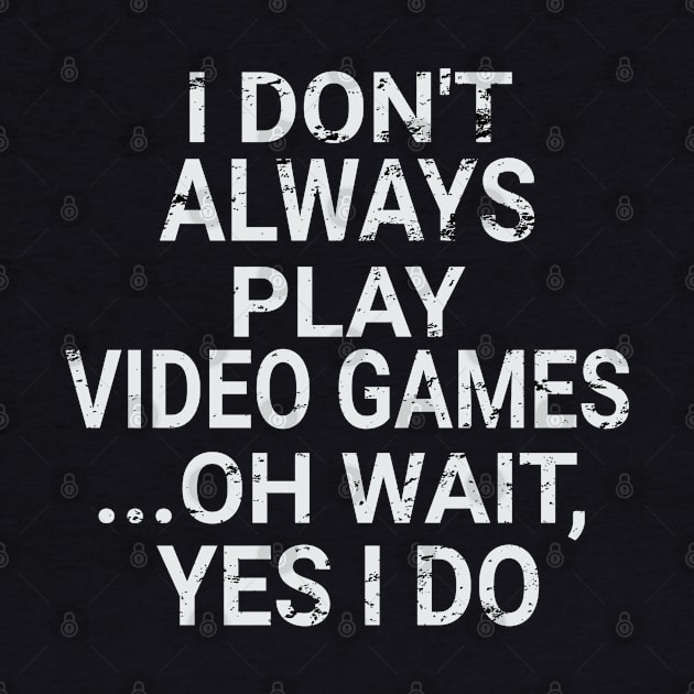 I Don't Always Play Video Games ...Oh Wait, Yes I Do by TomCage